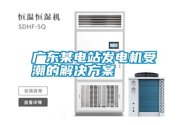 廣東某電站發(fā)電機受潮的解決方案