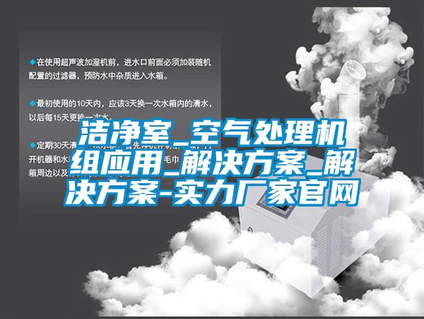 潔凈室_空氣處理機組應用_解決方案_解決方案-實力廠家官網