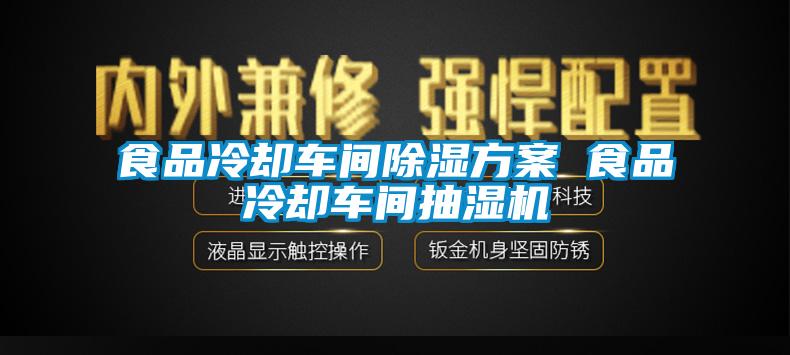 食品冷卻車間除濕方案 食品冷卻車間抽濕機(jī)