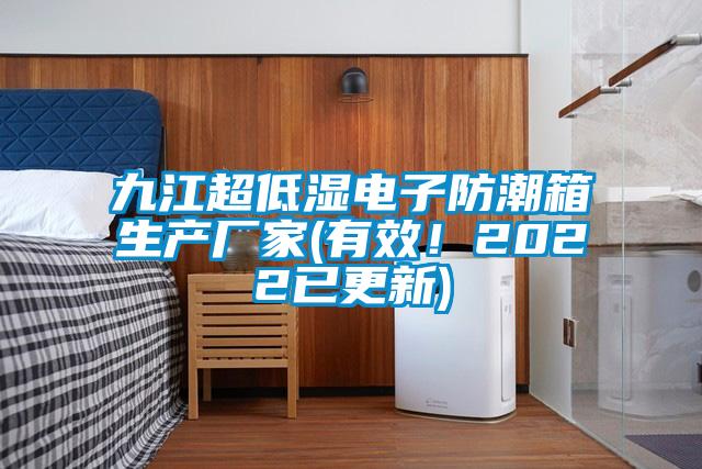 九江超低濕電子防潮箱生產廠家(有效！2022已更新)