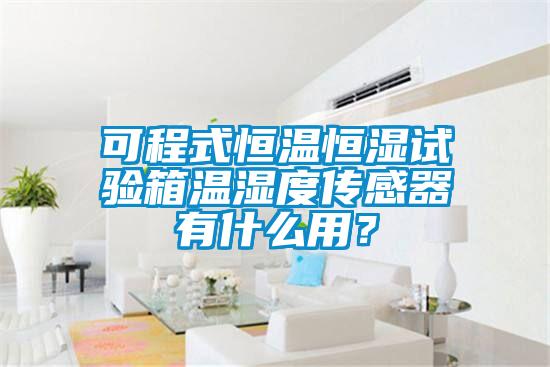 可程式恒溫恒濕試驗(yàn)箱溫濕度傳感器有什么用？