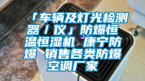 「車輛及燈光檢測(cè)器／儀」防爆恒溫恒濕機(jī) 康寧防爆 銷售各類防爆空調(diào)廠家