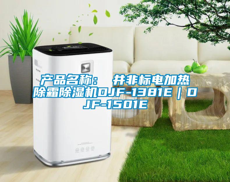 產(chǎn)品名稱：東井非標(biāo)電加熱除霜除濕機(jī)DJF-1381E｜DJF-1501E