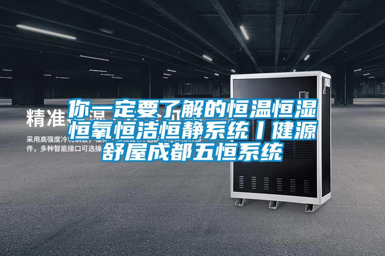 你一定要了解的恒溫恒濕恒氧恒潔恒靜系統(tǒng)丨健源舒屋成都五恒系統(tǒng)