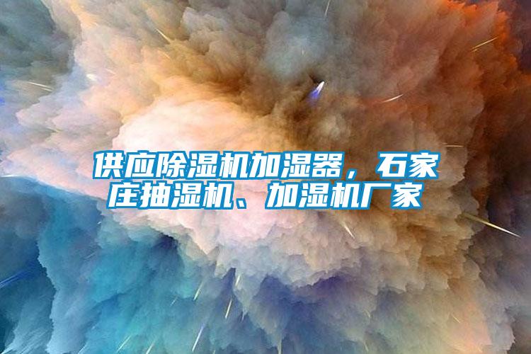 供應(yīng)除濕機加濕器，石家莊抽濕機、加濕機廠家