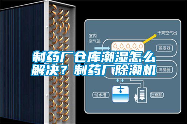 制藥廠倉庫潮濕怎么解決？制藥廠除潮機