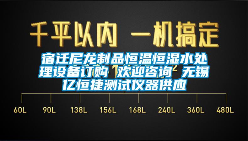 宿遷尼龍制品恒溫恒濕水處理設(shè)備訂購 歡迎咨詢 無錫億恒捷測試儀器供應(yīng)