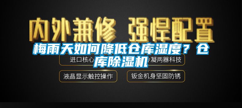 梅雨天如何降低倉庫濕度？倉庫除濕機(jī)