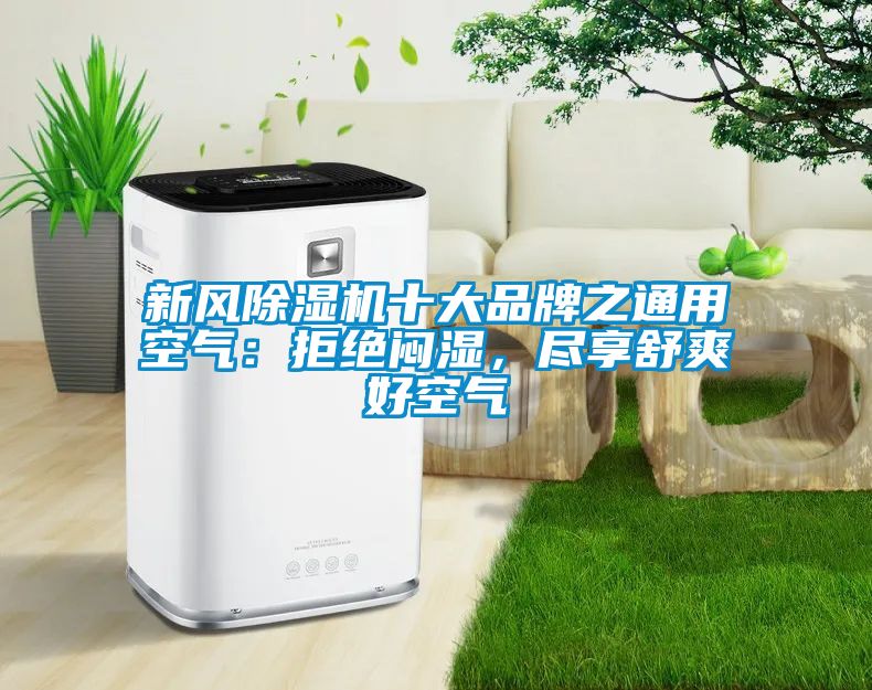 新風(fēng)除濕機(jī)十大品牌之通用空氣：拒絕悶濕，盡享舒爽好空氣