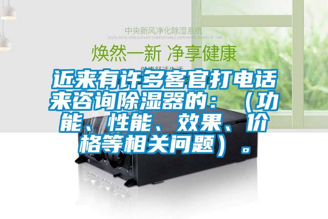 近來有許多客官打電話來咨詢除濕器的：（功能、性能、效果、價(jià)格等相關(guān)問題）。