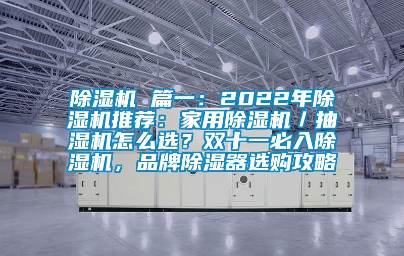 除濕機 篇一：2022年除濕機推薦：家用除濕機／抽濕機怎么選？雙十一必入除濕機，品牌除濕器選購攻略