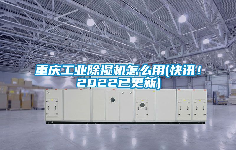 重慶工業(yè)除濕機(jī)怎么用(快訊！2022已更新)