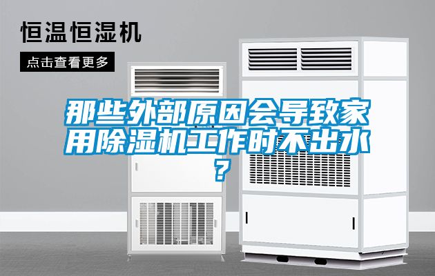 那些外部原因會導致家用除濕機工作時不出水？