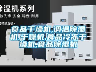 行業(yè)新聞食品干燥機,調溫除濕機,干燥機,食品冷凍干燥機,食品除濕機