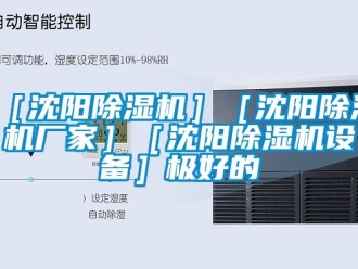 企業(yè)新聞［沈陽除濕機(jī)］［沈陽除濕機(jī)廠家］［沈陽除濕機(jī)設(shè)備］極好的